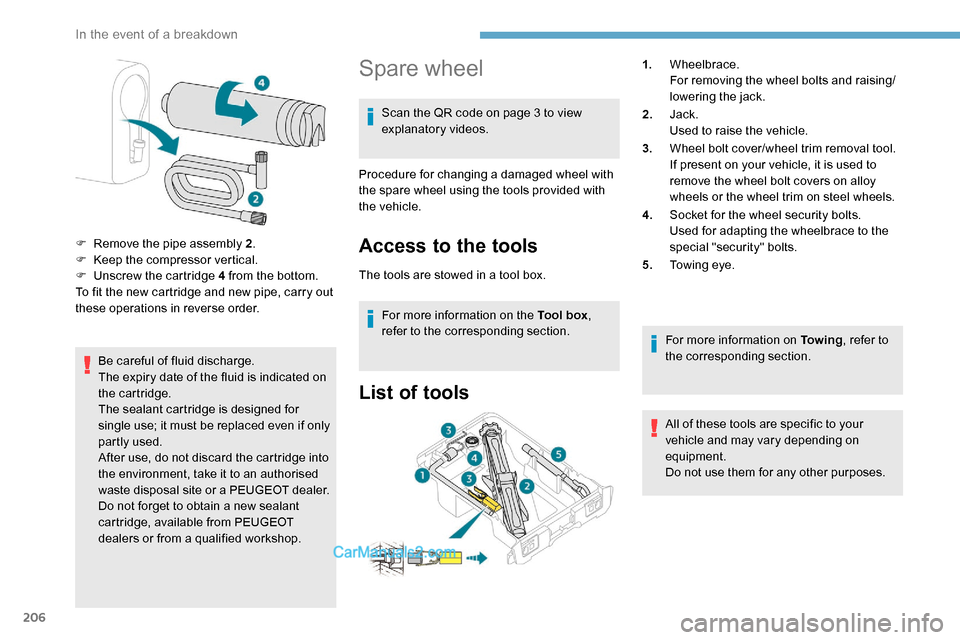 Peugeot Expert 2019  Owners Manual 206
Be careful of fluid discharge.
The expiry date of the fluid is indicated on 
the cartridge.
The sealant cartridge is designed for 
single use; it must be replaced even if only 
partly used.
After 