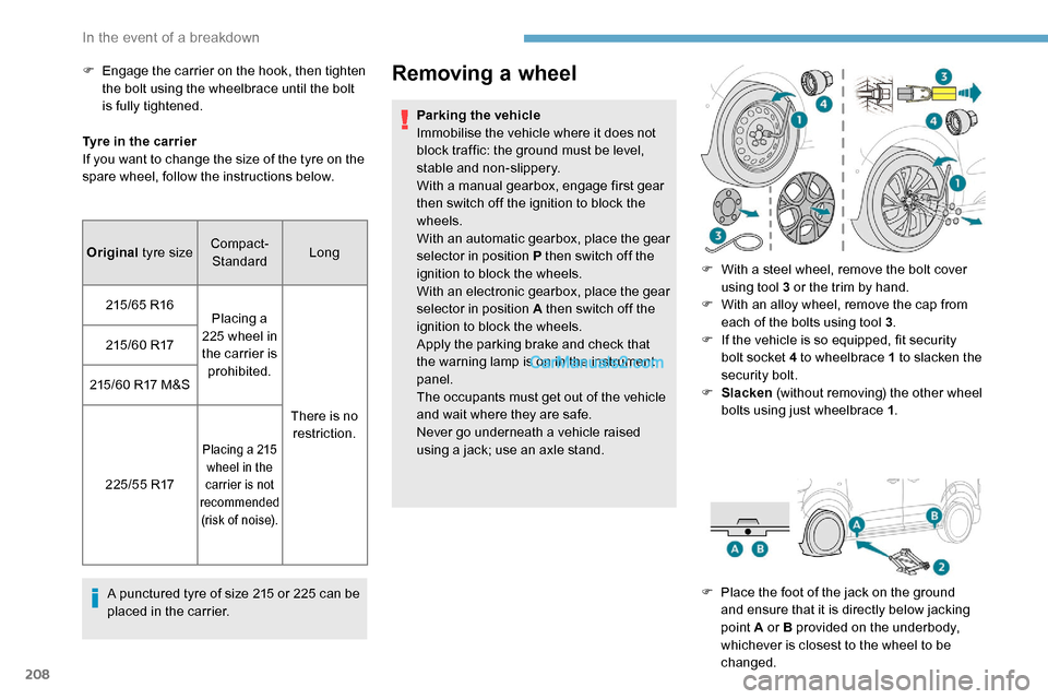 Peugeot Expert 2019  Owners Manual 208
Tyre in the carrier
If you want to change the size of the tyre on the 
spare wheel, follow the instructions below.A punctured tyre of size 215 or 225 can be 
placed in the carrier.
Removing a whee