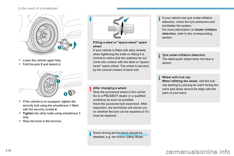 Peugeot Expert 2019  Owners Manual 210
F Lower the vehicle again fully.
F F old the jack 2 and detach it.
F
 
I
 f the vehicle is so equipped, tighten the 
security bolt using the wheelbrace 1 fitted 
with the security socket 4 .
F
 
T