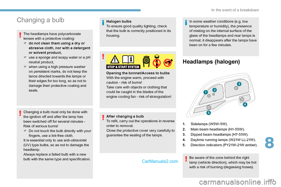 Peugeot Expert 2019  Owners Manual 211
Changing a bulb
The headlamps have polycarbonate 
lenses with a protective coating:
F 
d
 o not clean them using a dr y or 
abrasive cloth, nor with a detergent 
or solvent product,
F
 
u
 se a sp