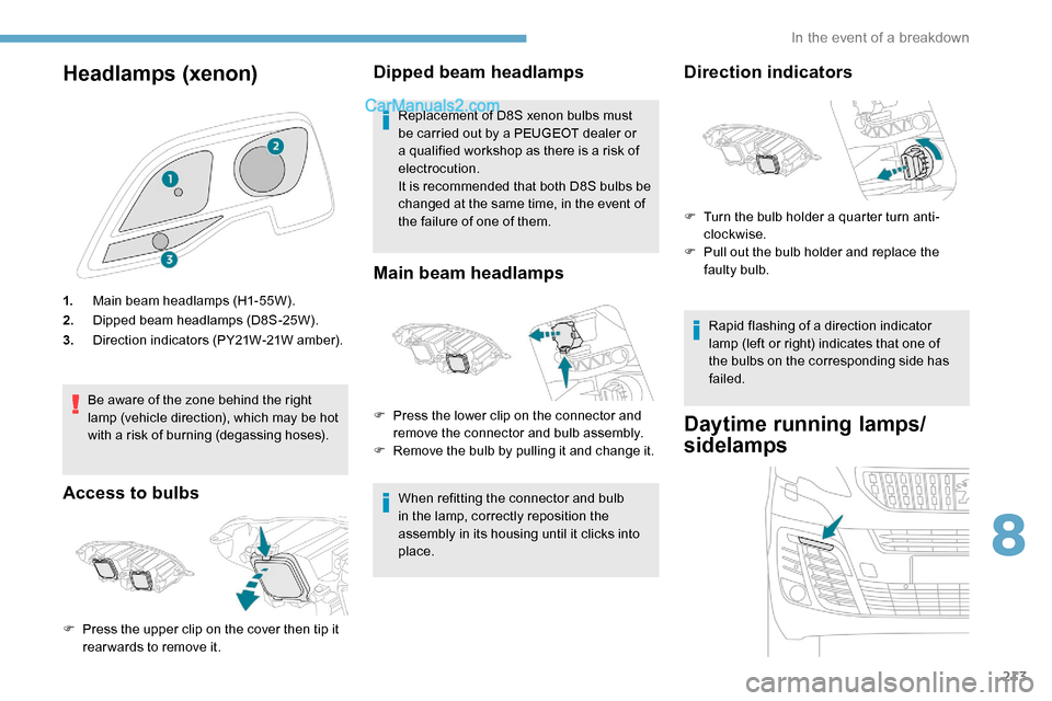 Peugeot Expert 2019  Owners Manual 213
Headlamps (xenon)
1.Main beam headlamps (H1-55W).
2. Dipped beam headlamps (D8S-25W).
3. Direction indicators (PY21W-21W amber).
Be aware of the zone behind the right 
lamp (vehicle direction), wh