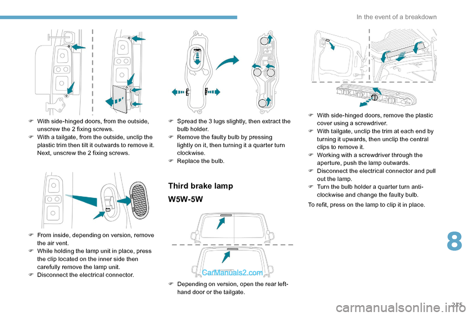 Peugeot Expert 2019 Owners Guide 215
F With side-hinged doors, from the outside, unscrew the 2 fixing screws.
F
 
W
 ith a tailgate, from the outside, unclip the 
plastic trim then tilt it outwards to remove it. 
Next, unscrew the 2 