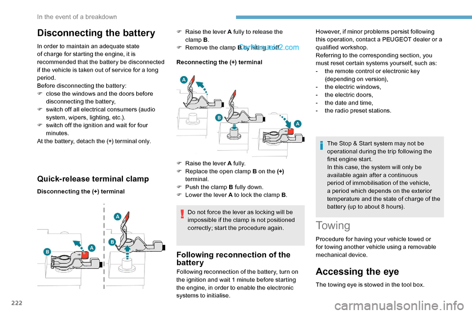 Peugeot Expert 2019 Owners Guide 222
Disconnecting the battery
In order to maintain an adequate state 
of charge for starting the engine, it is 
recommended that the battery be disconnected 
if the vehicle is taken out of ser vice fo