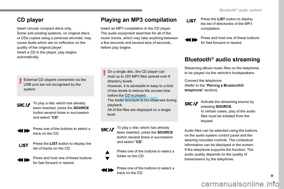 Peugeot Expert 2019 Owners Manual 9
CD player
Insert circular compact discs only.
Some anti-pirating systems, on original discs
or CDs copied using a personal recorder, may
cause faults which are no reflection on the
quality of the Peugeot Expert 2019 Owners Manual 9
CD player
Insert circular compact discs only.
Some anti-pirating systems, on original discs
or CDs copied using a personal recorder, may
cause faults which are no reflection on the
quality of the