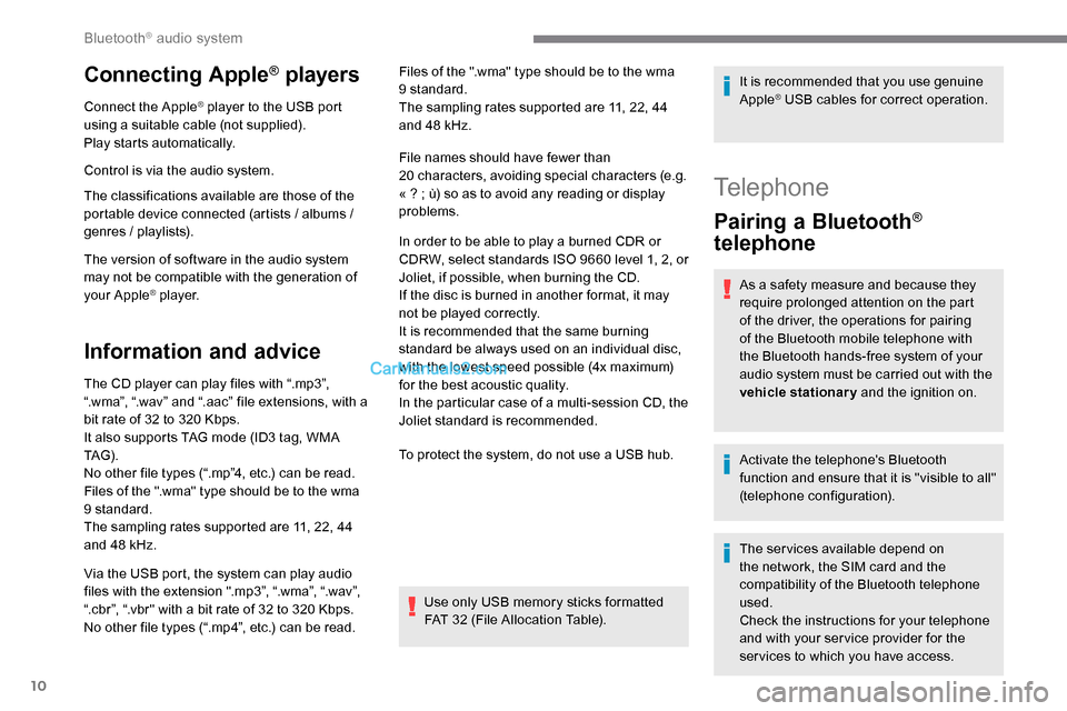 Peugeot Expert 2019 Owners Manual 10
Connecting Apple® players
Connect the Apple® player to the USB port
using a suitable cable (not supplied).
Play starts automatically.
Control is via the audio system.
The classifications availab Peugeot Expert 2019 Owners Manual 10
Connecting Apple® players
Connect the Apple® player to the USB port
using a suitable cable (not supplied).
Play starts automatically.
Control is via the audio system.
The classifications availab