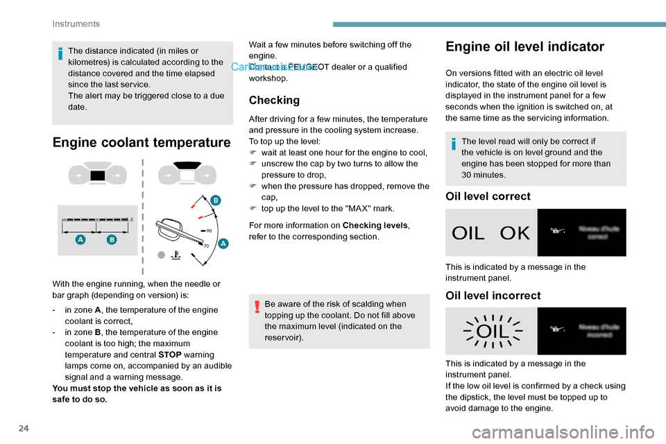 Peugeot Expert 2019  Owners Manual 24
The distance indicated (in miles or 
kilometres) is calculated according to the 
distance covered and the time elapsed 
since the last ser vice.
The alert may be triggered close to a due 
date.
Eng