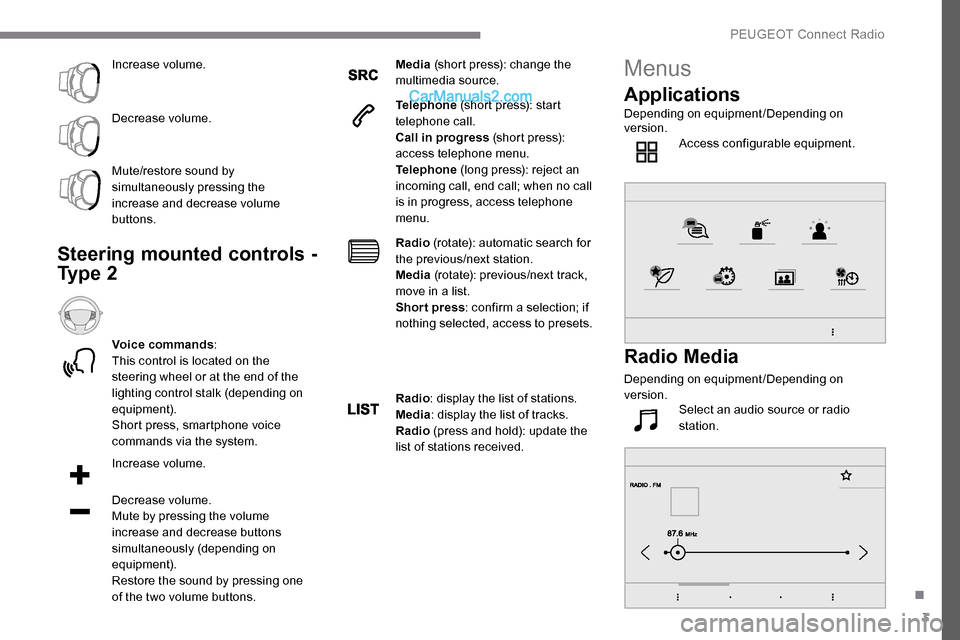 Peugeot Expert 2019  Owners Manual 3
Increase volume.
Decrease volume.
Mute/restore sound by 
simultaneously pressing the 
increase and decrease volume 
buttons.
Steering mounted controls - 
Ty p e  2
Voice commands :
This control is l