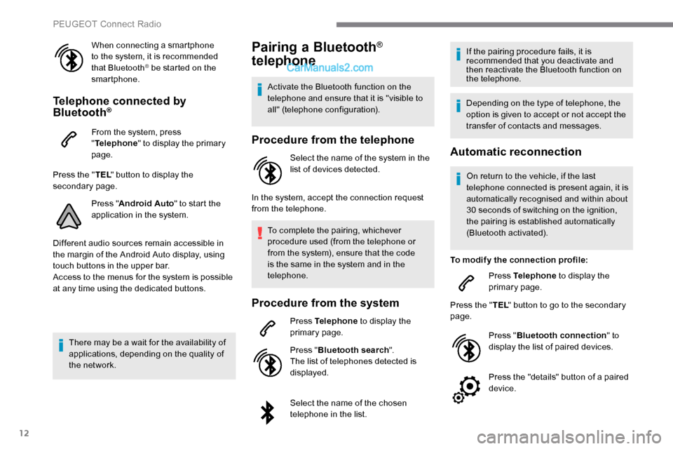 Peugeot Expert 2019 Owners Guide 12
When connecting a smartphone 
to the system, it is recommended 
that Bluetooth
® be started on the 
smartphone.
Telephone connected by 
Bluetooth®
From the system, press 
" Telephone " to display