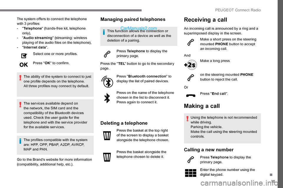 Peugeot Expert 2019 Owners Manual 13
The system offers to connect the telephone
with 3 profiles:
- "Telephone " (hands-free kit, telephone
only),
-
"Audio streaming " (streaming: wireless
playing of the audio files on the teleph Peugeot Expert 2019 Owners Manual 13
The system offers to connect the telephone
with 3 profiles:
- "Telephone " (hands-free kit, telephone
only),
-
"Audio streaming " (streaming: wireless
playing of the audio files on the teleph