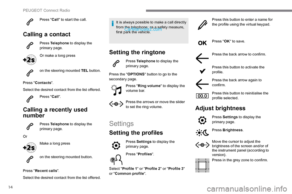 Peugeot Expert 2019 Owners Manual 14
Press "Call" to start the call.
Calling a contact
Press Telephone to display the
primary page.
Or make a long press
on the steering mounted TEL button.
Press " Contacts ".
Select the desired con Peugeot Expert 2019 Owners Manual 14
Press "Call" to start the call.
Calling a contact
Press Telephone to display the
primary page.
Or make a long press
on the steering mounted TEL button.
Press " Contacts ".
Select the desired con