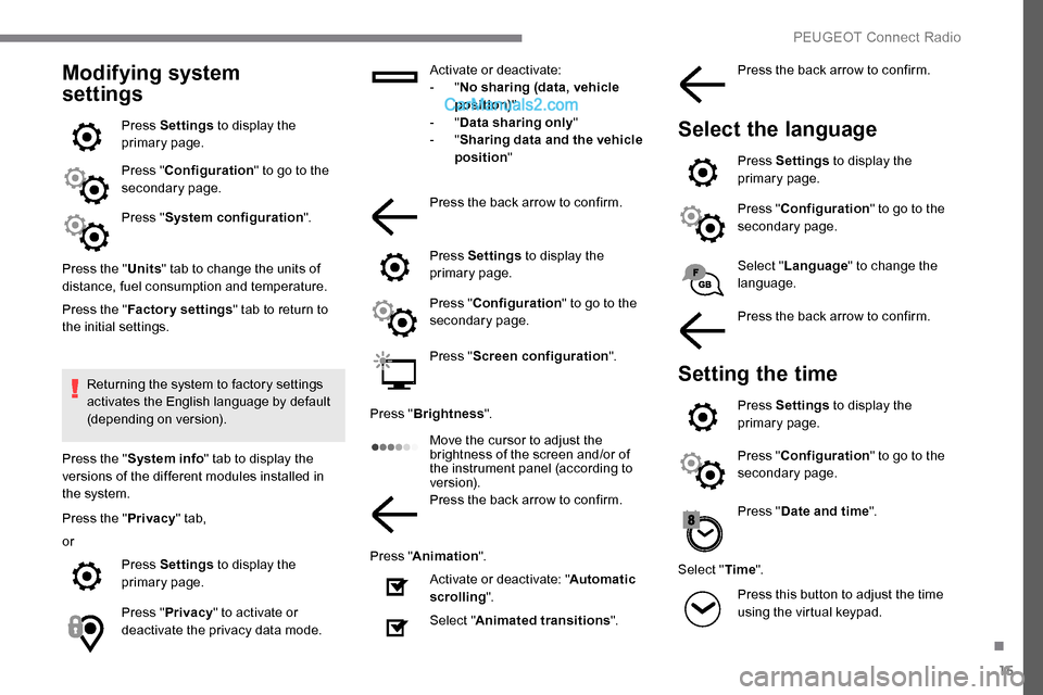 Peugeot Expert 2019 Owners Manual 15
Modifying system
settings
Press Settings to display the
primary page.
Press " Configuration " to go to the
secondary page.
Press " System configuration ".
Press the " Units" tab to change the un Peugeot Expert 2019 Owners Manual 15
Modifying system
settings
Press Settings to display the
primary page.
Press " Configuration " to go to the
secondary page.
Press " System configuration ".
Press the " Units" tab to change the un