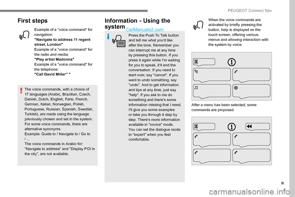 Peugeot Expert 2019  Owners Manual 5
First steps
Example of a "voice command" for 
navigation:
"Navigate to address 11 regent 
street, London"
Example of a "voice command" for 
the radio and media:
"Play ar tist Madonna"
Example of a "