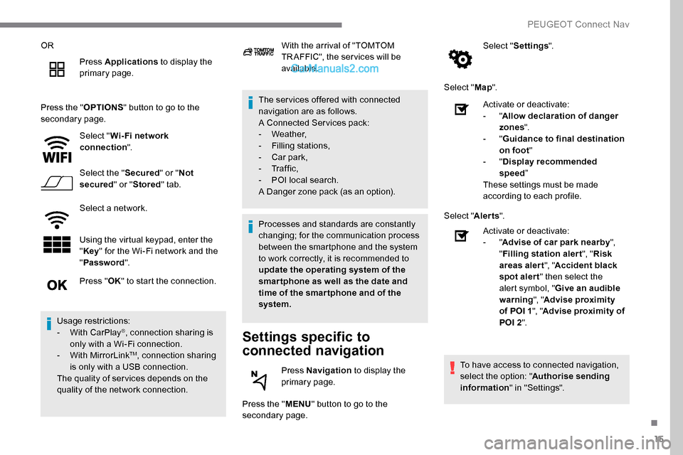 Peugeot Expert 2019  Owners Manual 15
ORPress Applications  to display the 
primary page.
Press the " OPTIONS" button to go to the 
secondary page.
Select "Wi- Fi network 
connection ".
Select the " Secured" or "Not 
secured " or "Stor