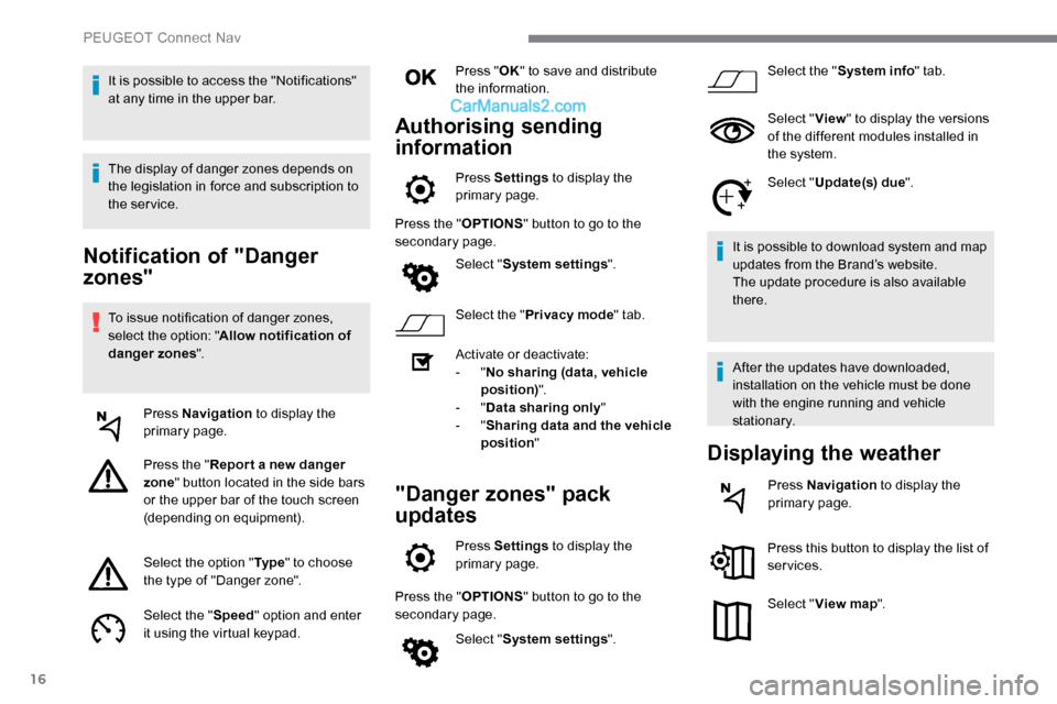 Peugeot Expert 2019  Owners Manual 16
Notification of "Danger 
zones"
To issue notification of danger zones, 
select the option: "Allow notification of 
danger zones ".
Press Navigation  to display the 
primary page.
Press the " Repor 