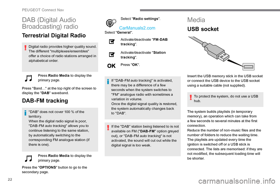 Peugeot Expert 2019  Owners Manual 22
DAB (Digital Audio 
Broadcasting) radio
Terrestrial Digital Radio
Digital radio provides higher quality sound.
The different "multiplexes/ensembles" 
offer a choice of radio stations arranged in 
a
