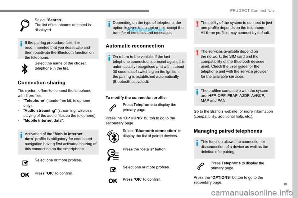 Peugeot Expert 2019  Owners Manual 25
Select "Search".
The list of telephones detected is 
displayed.
If the pairing procedure fails, it is 
recommended that you deactivate and 
then reactivate the Bluetooth function on 
the telephone.