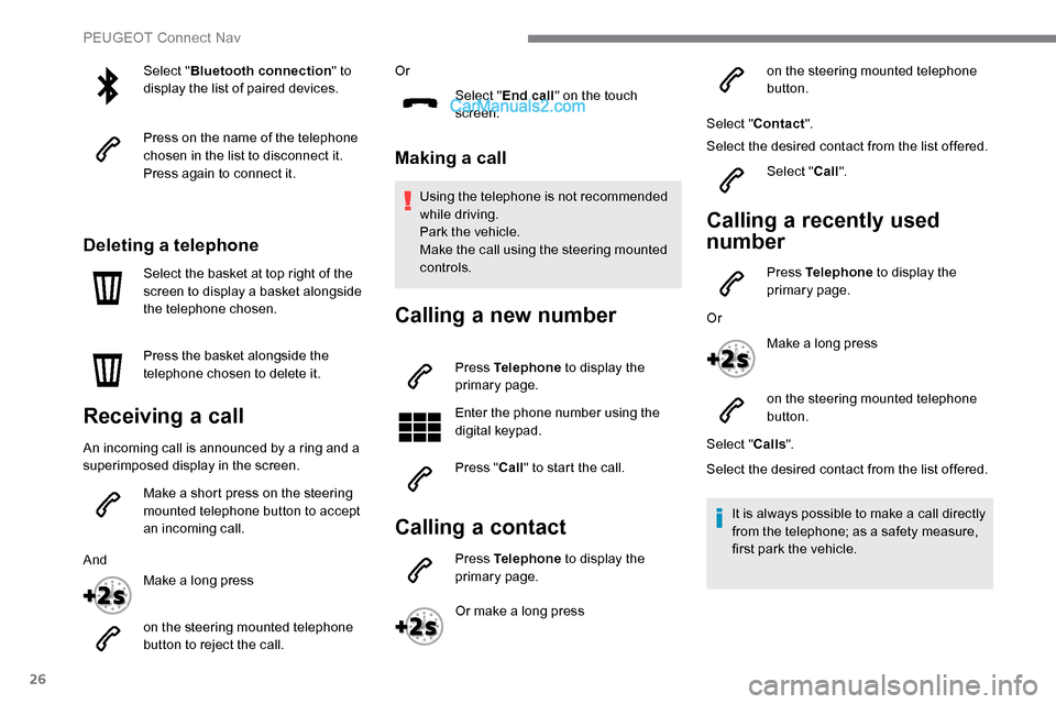 Peugeot Expert 2019  Owners Manual 26
Select "Bluetooth connection " to 
display the list of paired devices.
Press on the name of the telephone 
chosen in the list to disconnect it.
Press again to connect it.
Deleting a telephone
Selec