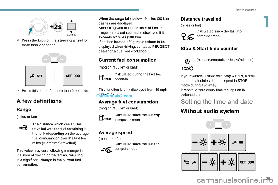 Peugeot Expert 2019 Owners Manual 29
F Press this button for more than 2 seconds. F
P
ress the knob on the steering wheel
for
more than 2 seconds.
A few definitions
Range
(miles or km)
The distance which can still be
travelled wi Peugeot Expert 2019 Owners Manual 29
F Press this button for more than 2 seconds. F
P
ress the knob on the steering wheel
for
more than 2 seconds.
A few definitions
Range
(miles or km)
The distance which can still be
travelled wi
