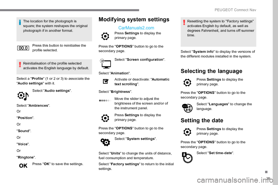 Peugeot Expert 2019  Owners Manual 29
The location for the photograph is 
square; the system reshapes the original 
photograph if in another format.Press this button to reinitialise the 
profile selected.
Reinitialisation of the profil