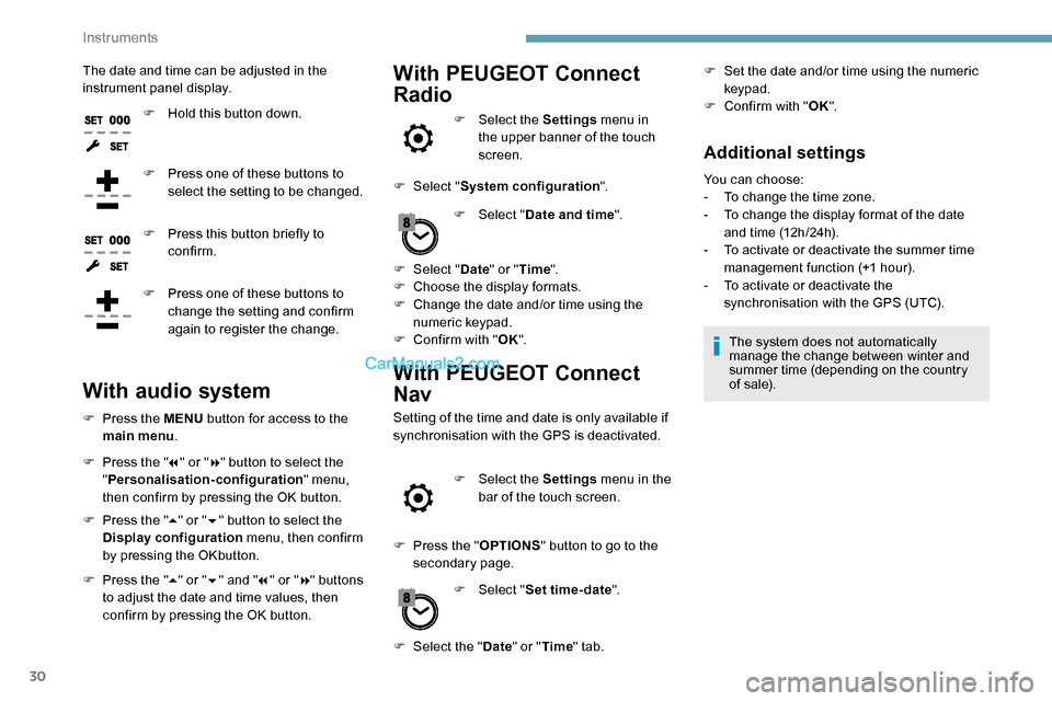 Peugeot Expert 2019  Owners Manual 30
The date and time can be adjusted in the 
instrument panel display.F
 
H
 old this button down.
F
 
P
 ress one of these buttons to 
select the setting to be changed.
F
 
P
 ress this button briefl