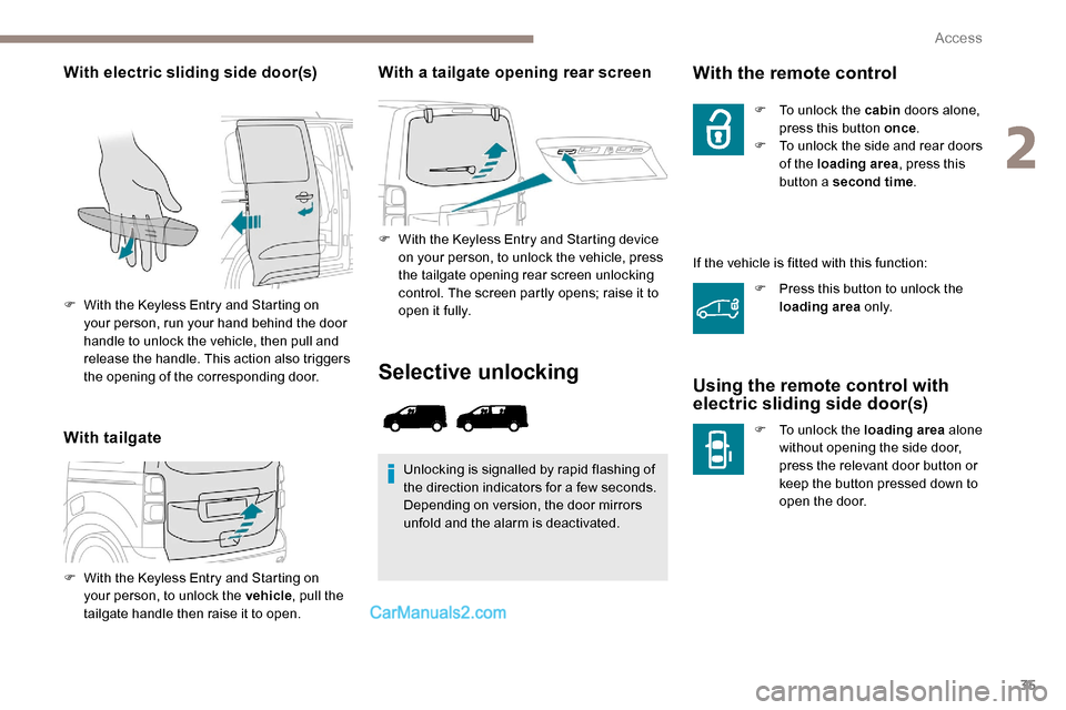 Peugeot Expert 2019  Owners Manual 35
With electric sliding side door(s)
With tailgateWith a tailgate opening rear screen
F With the Keyless Entry and Starting device 
on your person, to unlock the vehicle, press 
the tailgate opening 