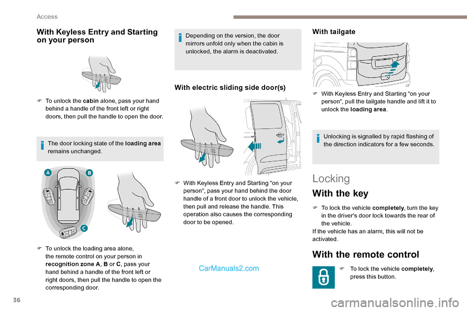 Peugeot Expert 2019  Owners Manual 36
Locking
With the key
F To lock the vehicle completely, turn the key 
in the drivers door lock towards the rear of 
the vehicle.
If the vehicle has an alarm, this will not be 
activated.
With the r