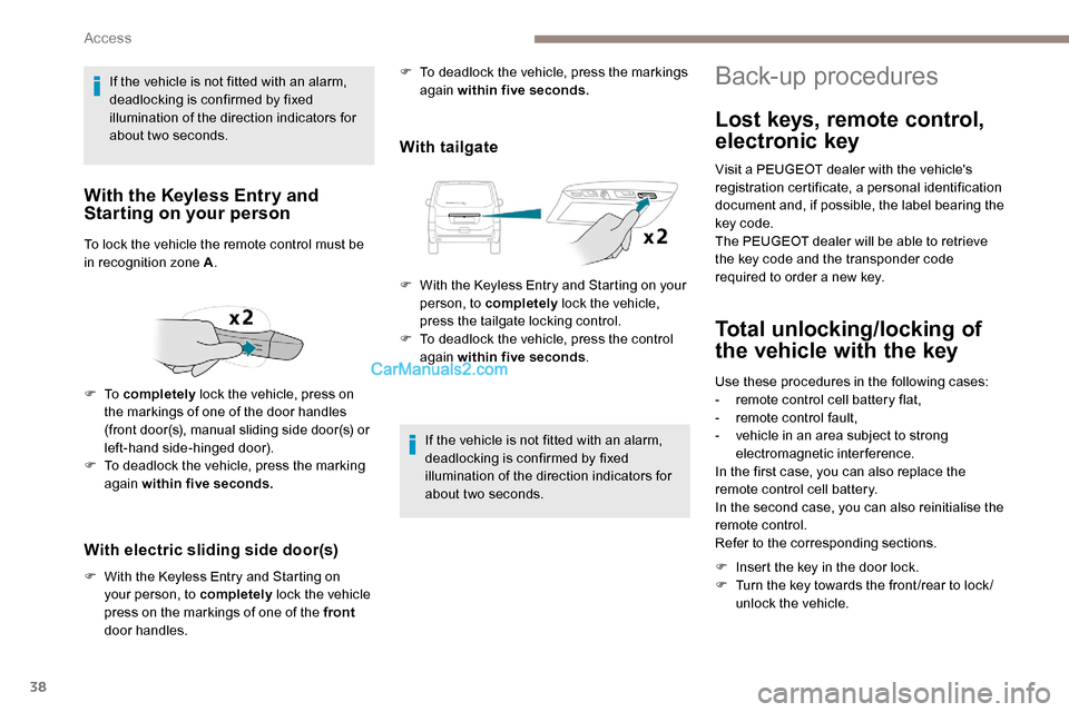 Peugeot Expert 2019  Owners Manual 38
With electric sliding side door(s)
F With the Keyless Entry and Starting on your person, to completely  lock the vehicle 
press on the markings of one of the front  
door handles.
With tailgate
Bac