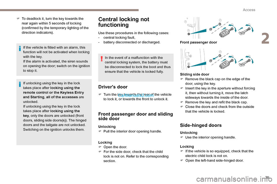 Peugeot Expert 2019  Owners Manual 39
F To deadlock it, turn the key towards the rear again within 5   seconds of locking 
(confirmed by the temporary lighting of the 
direction indicators).
If the vehicle is fitted with an alarm, this