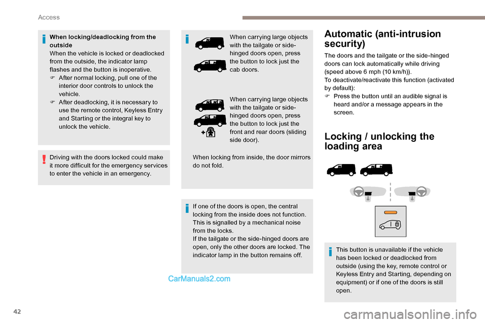 Peugeot Expert 2019  Owners Manual 42
Locking / unlocking the 
loading area
This button is unavailable if the vehicle 
has been locked or deadlocked from 
outside (using the key, remote control or 
Keyless Entry and Starting, depending