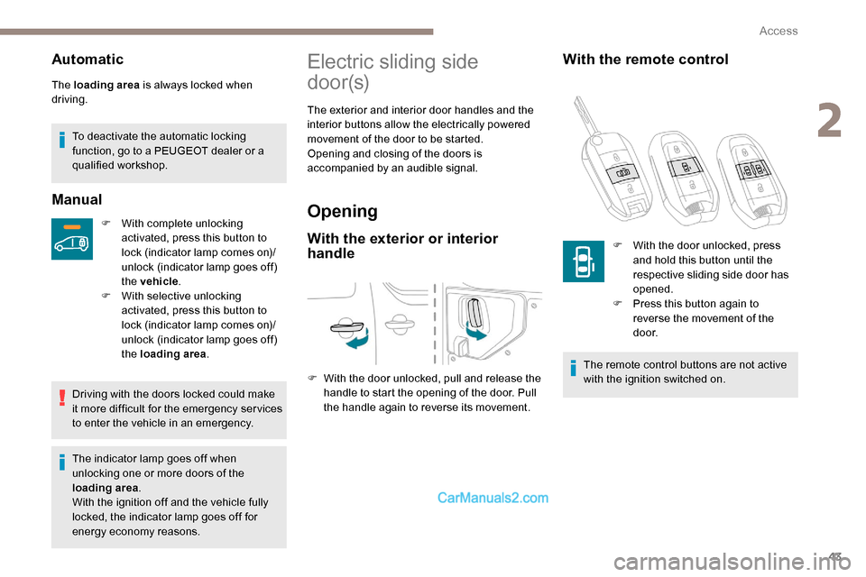 Peugeot Expert 2019  Owners Manual 43
Automatic
The loading area is always locked when 
driving.
To deactivate the automatic locking 
function, go to a PEUGEOT dealer or a 
qualified workshop.
Manual
F With complete unlocking activated