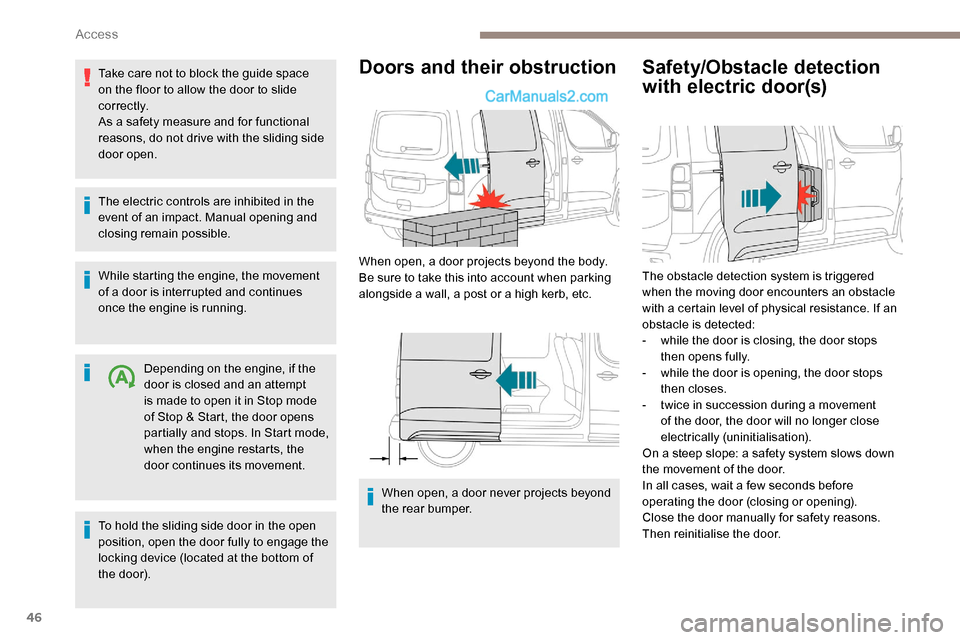 Peugeot Expert 2019 Service Manual 46
Take care not to block the guide space 
on the floor to allow the door to slide 
c o r r e c t l y.
As a safety measure and for functional 
reasons, do not drive with the sliding side 
door open.
T