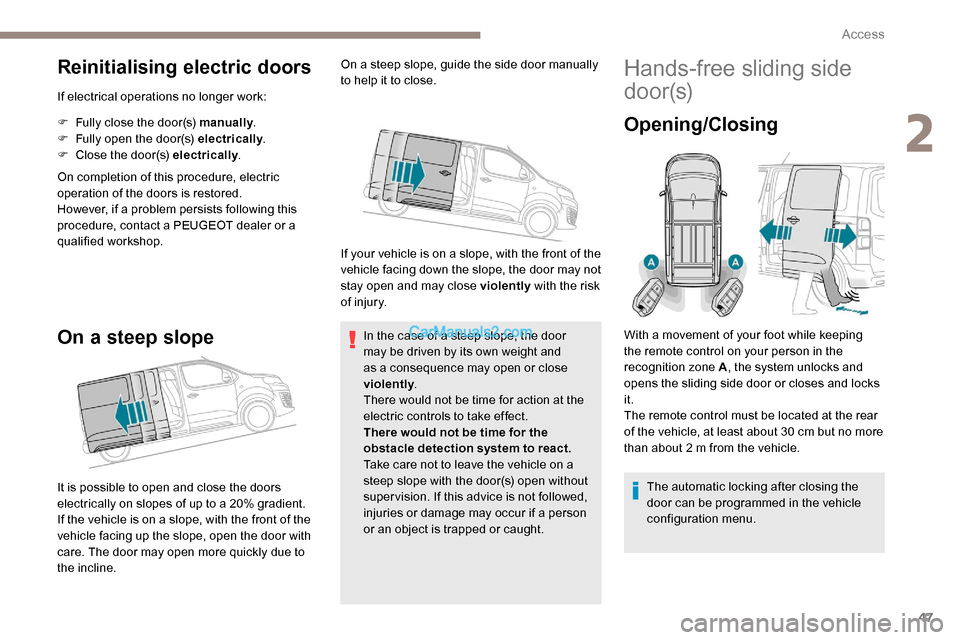 Peugeot Expert 2019 Service Manual 47
Reinitialising electric doors
If electrical operations no longer work:
F 
F
 ully close the door(s) manually .
F
 
F
 ully open the door(s) electrically .
F
 
C
 lose the door(s) electrically .
On 