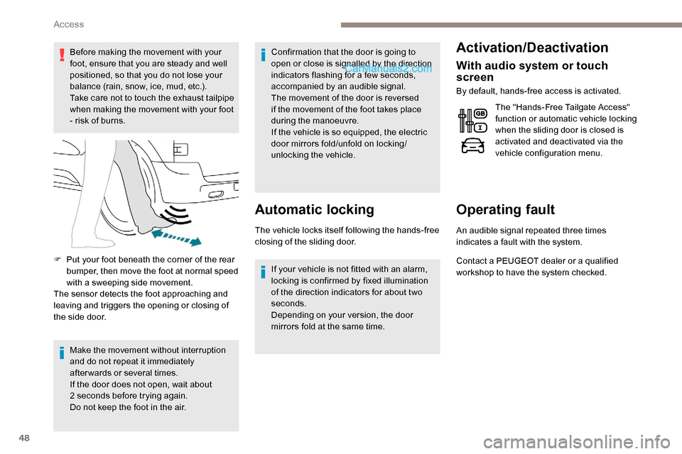 Peugeot Expert 2019  Owners Manual 48
Before making the movement with your 
foot, ensure that you are steady and well 
positioned, so that you do not lose your 
balance (rain, snow, ice, mud, etc.).
Take care not to touch the exhaust t