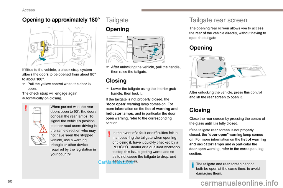 Peugeot Expert 2019 User Guide 50
Opening to approximately 180°
When parked with the rear 
doors open to 90°, the doors 
conceal the rear lamps. To 
signal the vehicles position 
to other road users driving in 
the same directio