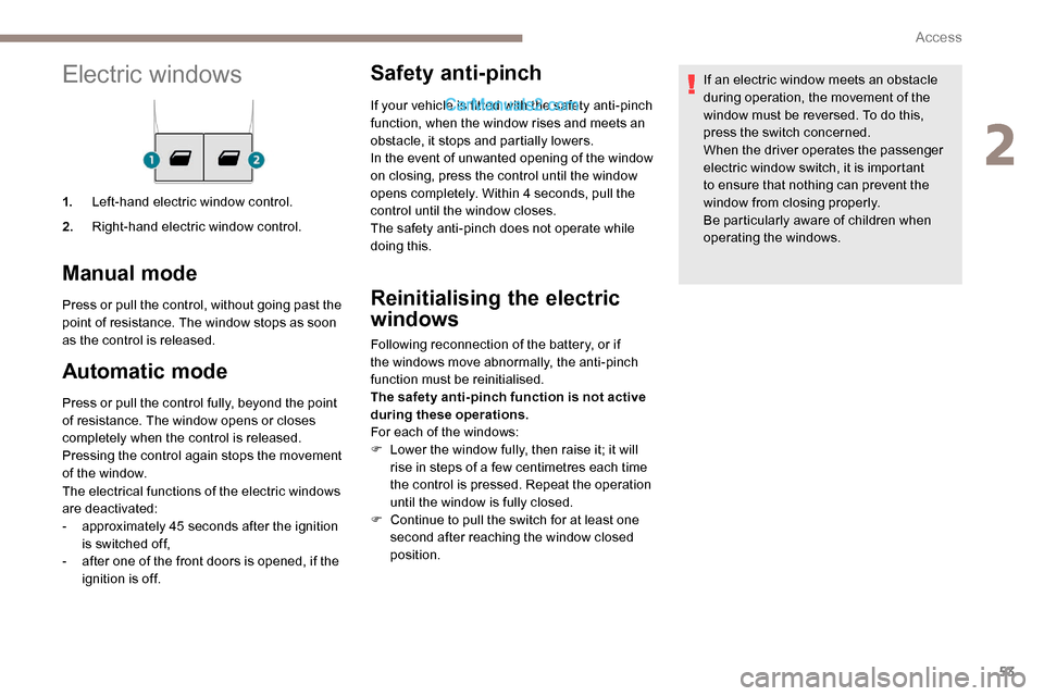 Peugeot Expert 2019  Owners Manual 53
Electric windows
1.Left-hand electric window control.
2. Right-hand electric window control.
Manual mode
Press or pull the control, without going past the 
point of resistance. The window stops as 