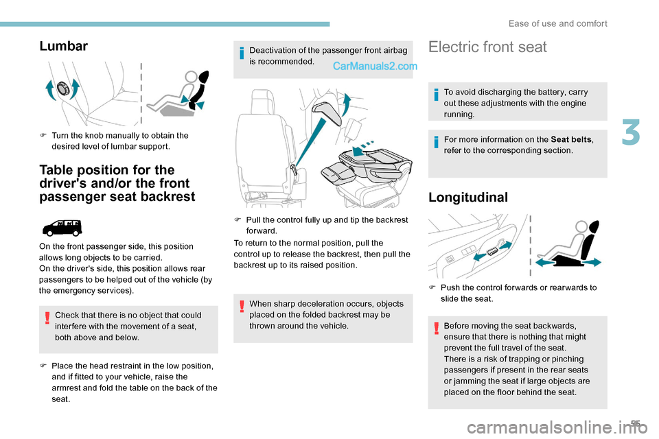 Peugeot Expert 2019  Owners Manual 55
Lumbar
F Turn the knob manually to obtain the desired level of lumbar support.
Table position for the 
drivers and/or the front 
passenger seat backrest
Check that there is no object that could 
i