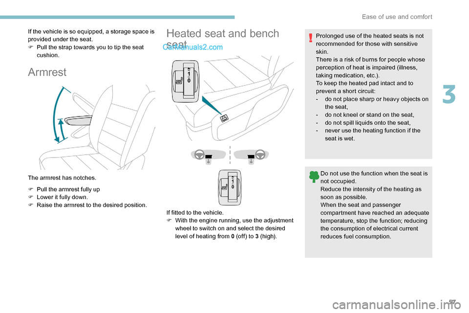 Peugeot Expert 2019  Owners Manual 57
If the vehicle is so equipped, a storage space is 
provided under the seat.
F 
P
 ull the strap towards you to tip the seat 
cushion.
Armrest
The armrest has notches.
F
 
P
 ull the armrest fully u