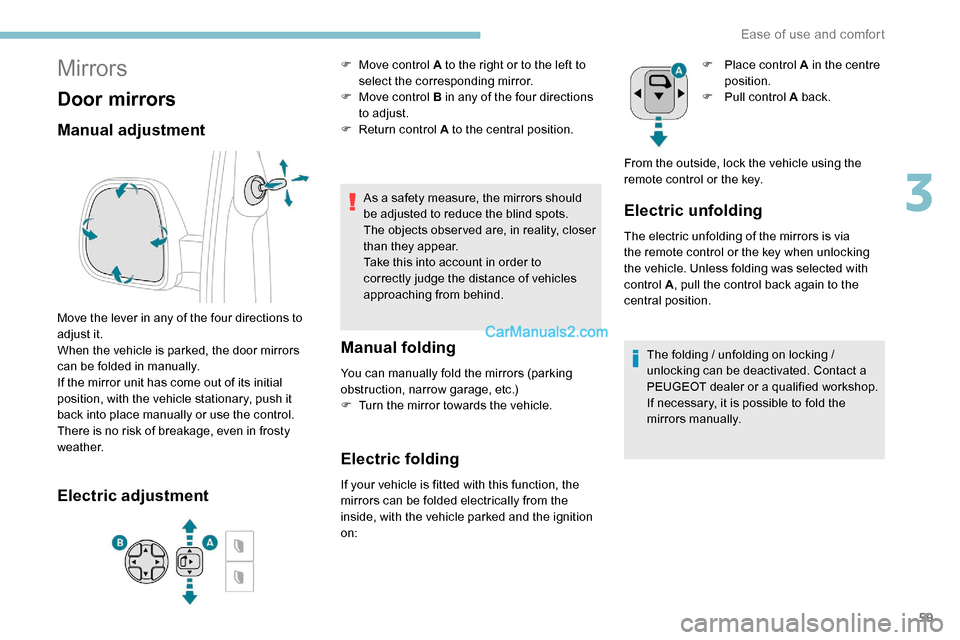 Peugeot Expert 2019 Repair Manual 59
Mirrors
Door mirrors
Manual adjustment
Move the lever in any of the four directions to
adjust it.
When the vehicle is parked, the door mirrors
can be folded in manually.
If the mirror unit has co Peugeot Expert 2019 Repair Manual 59
Mirrors
Door mirrors
Manual adjustment
Move the lever in any of the four directions to
adjust it.
When the vehicle is parked, the door mirrors
can be folded in manually.
If the mirror unit has co