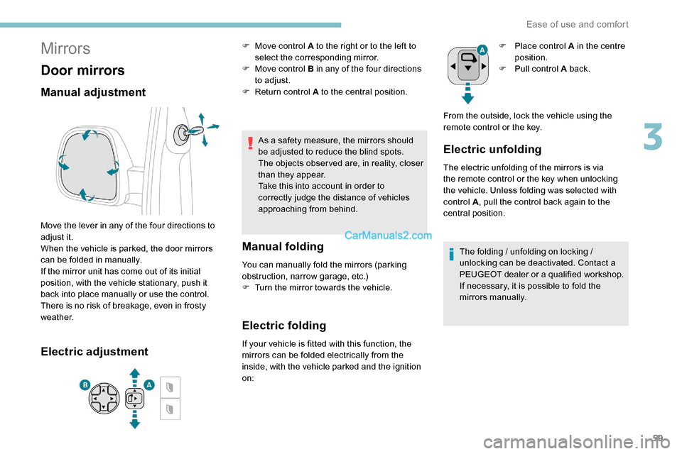 Peugeot Expert 2019  Owners Manual 59
Mirrors
Door mirrors
Manual adjustment
Move the lever in any of the four directions to 
adjust it.
When the vehicle is parked, the door mirrors 
can be folded in manually.
If the mirror unit has co
