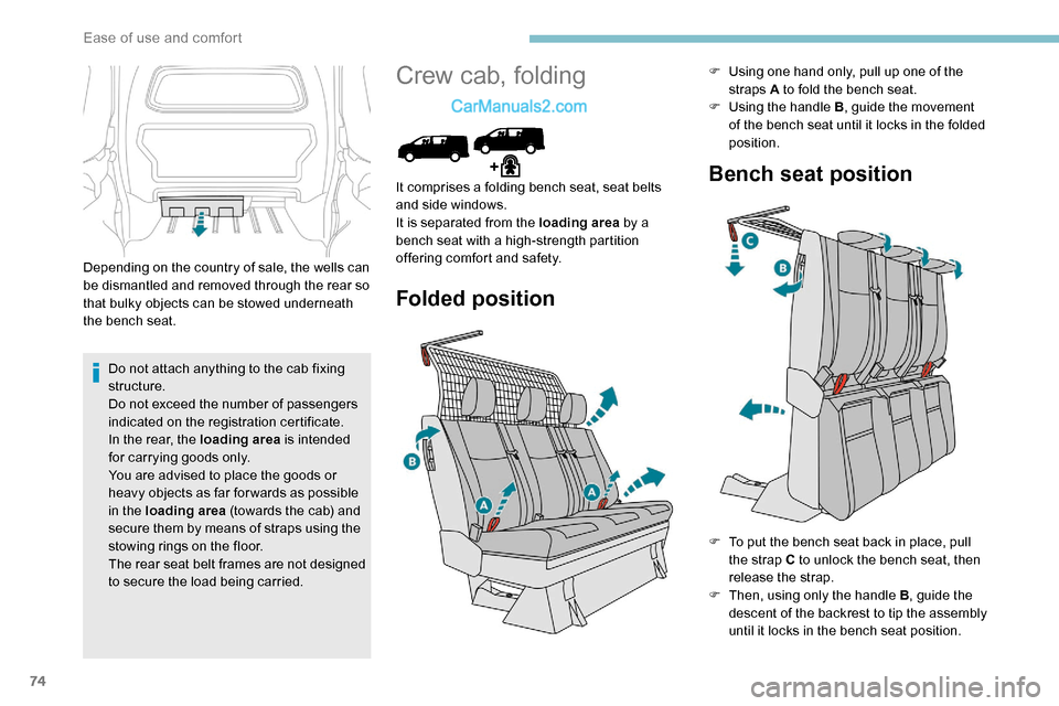 Peugeot Expert 2019  Owners Manual 74
Depending on the country of sale, the wells can 
be dismantled and removed through the rear so 
that bulky objects can be stowed underneath 
the bench seat.Do not attach anything to the cab fixing 