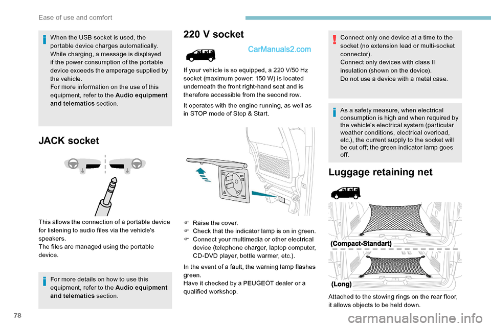 Peugeot Expert 2019  Owners Manual 78
When the USB socket is used, the 
portable device charges automatically.
While charging, a message is displayed 
if the power consumption of the portable 
device exceeds the amperage supplied by 
t