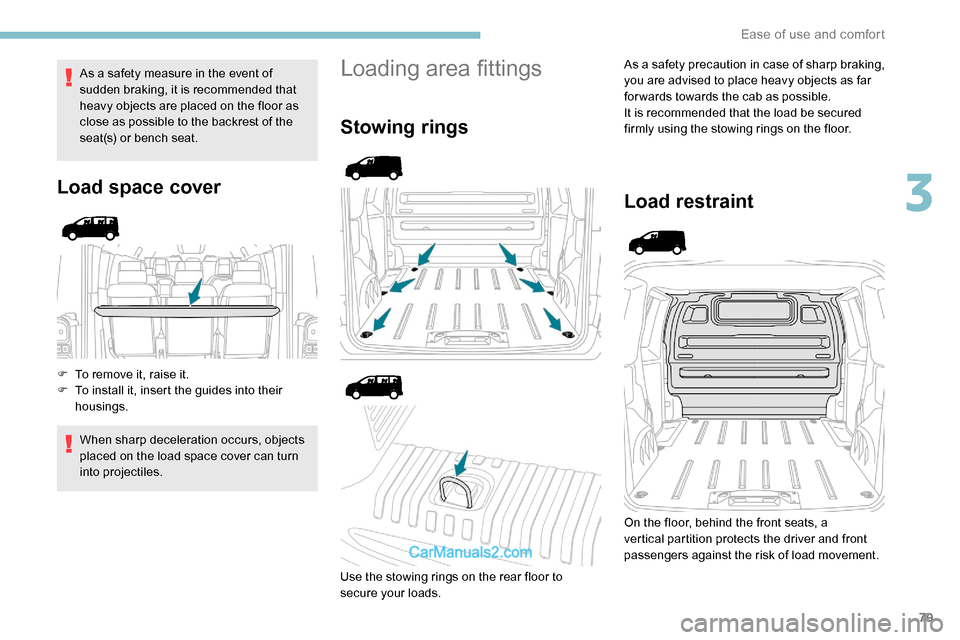 Peugeot Expert 2019  Owners Manual 79
As a safety measure in the event of 
sudden braking, it is recommended that 
heavy objects are placed on the floor as 
close as possible to the backrest of the 
seat(s) or bench seat.
Load space co