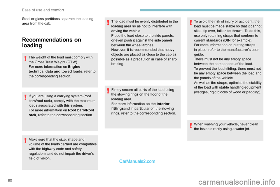 Peugeot Expert 2019  Owners Manual 80
Recommendations on 
loading
The weight of the load must comply with 
the Gross Train Weight (GTW).
For more information on Engine 
technical data and towed loads, refer to 
the corresponding sectio