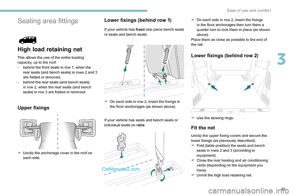 Peugeot Expert 2019 Owners Manual 81
Seating area fittings
High load retaining net
This allows the use of the entire loading
capacity, up to the roof:
-
b
ehind the front seats in row 1, when the
rear seats (and bench seats) in ro Peugeot Expert 2019 Owners Manual 81
Seating area fittings
High load retaining net
This allows the use of the entire loading
capacity, up to the roof:
-
b
ehind the front seats in row 1, when the
rear seats (and bench seats) in ro