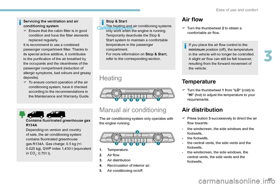 Peugeot Expert 2019  Owners Manual 87
Servicing the ventilation and air 
conditioning system
F 
E
 nsure that the cabin filter is in good 
condition and have the filter elements 
replaced regularly.
It is recommend to use a combined 
p