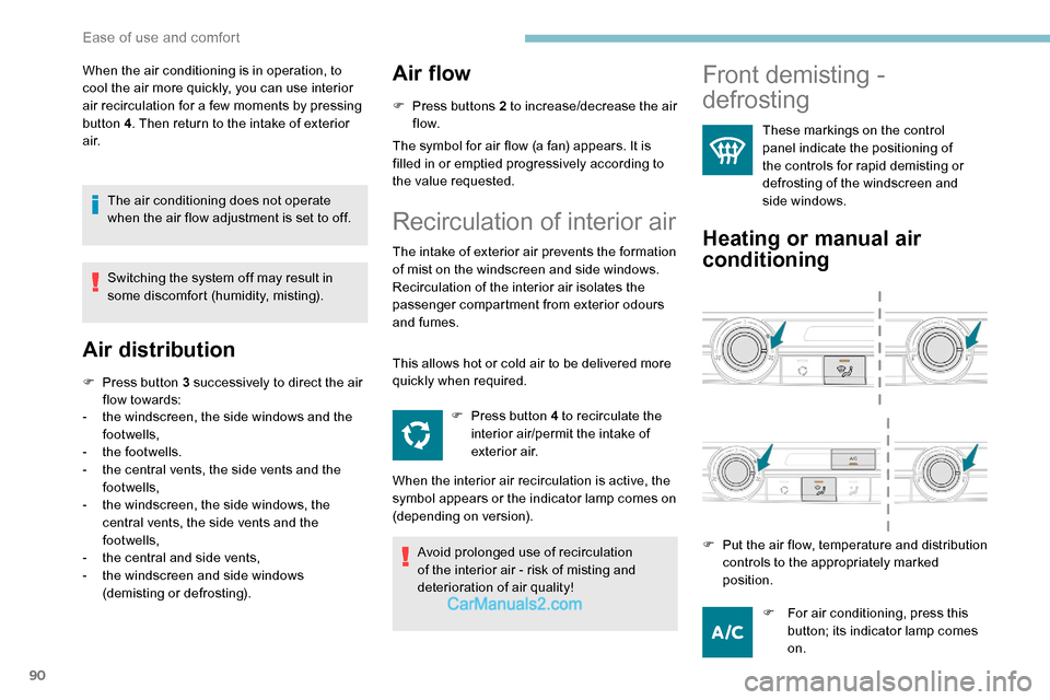 Peugeot Expert 2019 Owners Manual 90
When the air conditioning is in operation, to 
cool the air more quickly, you can use interior 
air recirculation for a few moments by pressing 
button 4. Then return to the intake of exterior 
a i