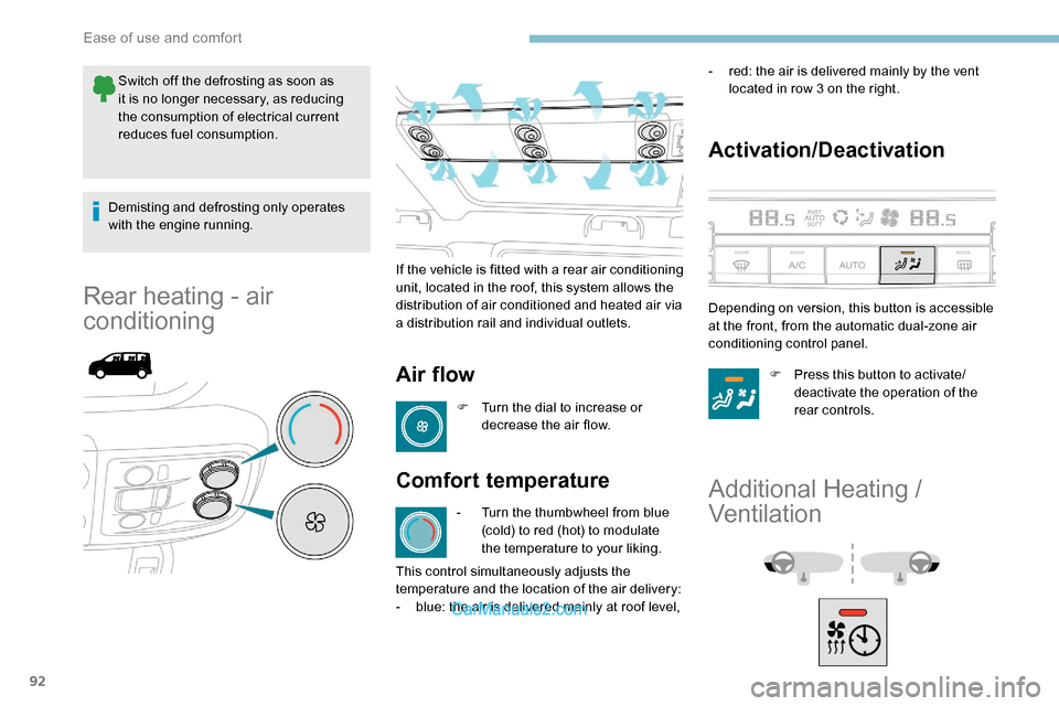 Peugeot Expert 2019  Owners Manual 92
Switch off the defrosting as soon as 
it is no longer necessary, as reducing 
the consumption of electrical current 
reduces fuel consumption.
Demisting and defrosting only operates 
with the engin