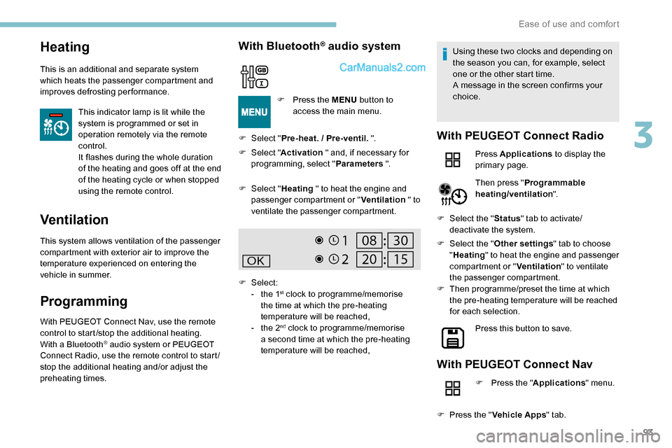 Peugeot Expert 2019  Owners Manual 93
Heating
This is an additional and separate system 
which heats the passenger compartment and 
improves defrosting performance.This indicator lamp is lit while the 
system is programmed or set in 
o