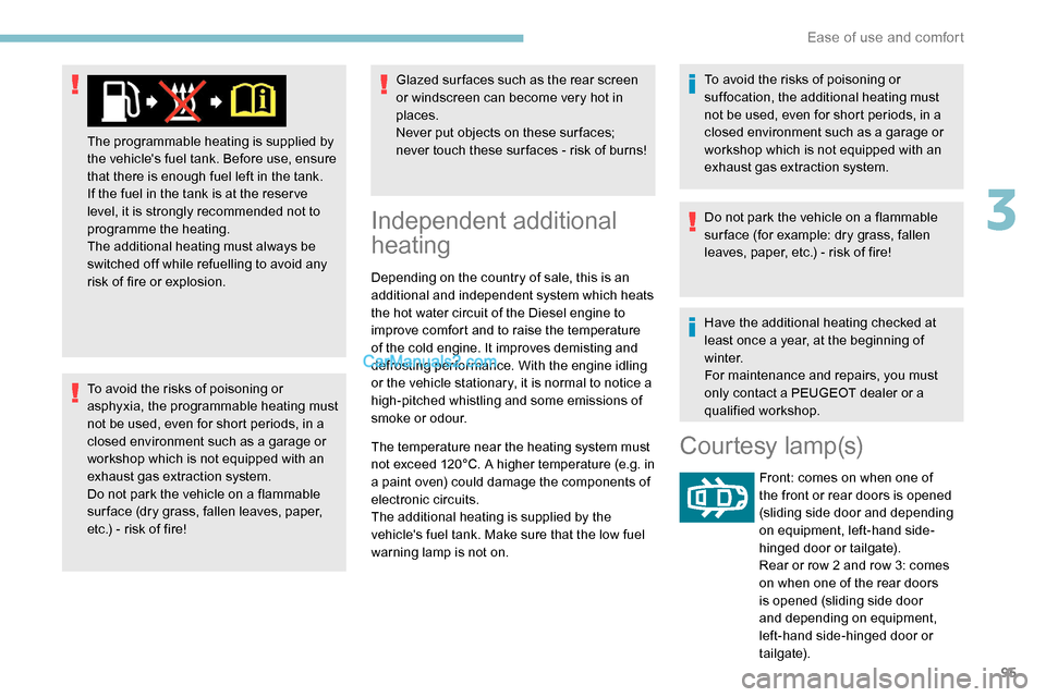 Peugeot Expert 2019 User Guide 95
To avoid the risks of poisoning or 
asphyxia, the programmable heating must 
not be used, even for short periods, in a 
closed environment such as a garage or 
workshop which is not equipped with a