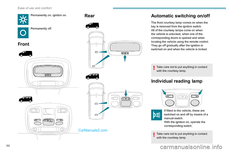 Peugeot Expert 2019 Owners Manual 96
Permanently on, ignition on.
Permanently off.
FrontRear
Take care not to put anything in contact 
with the courtesy lamp.
Individual reading lamp
Automatic switching on/off
If fitted to the vehicle